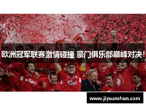 欧洲冠军联赛激情碰撞 豪门俱乐部巅峰对决！