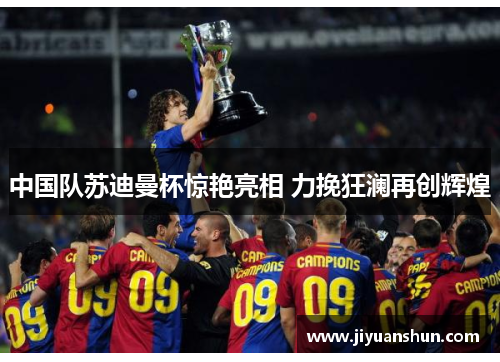 中国队苏迪曼杯惊艳亮相 力挽狂澜再创辉煌 中国队苏迪曼杯惊艳亮相 力挽狂澜再创辉煌