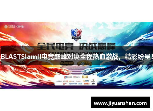 BLASTSlamII电竞巅峰对决全程热血激战,精彩纷呈! BLASTSlamII电竞巅峰对决全程热血激战,精彩纷呈!
