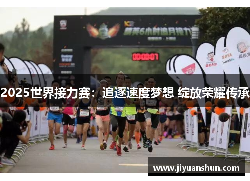 2025世界接力赛：追逐速度梦想 绽放荣耀传承