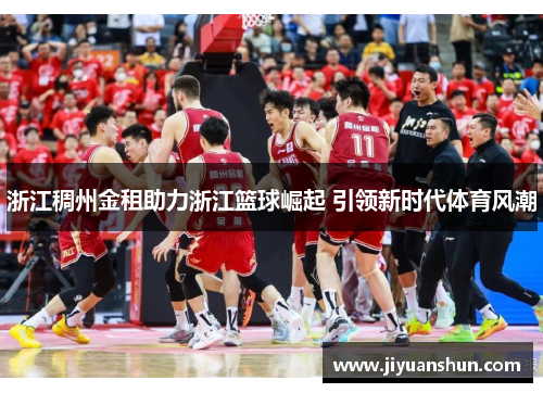 浙江稠州金租助力浙江篮球崛起 引领新时代体育风潮 浙江稠州金租助力浙江篮球崛起 引领新时代体育风潮