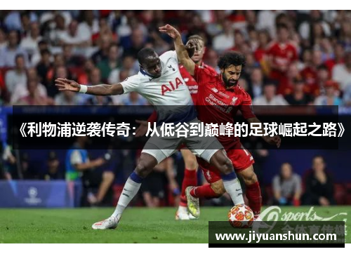 《利物浦逆袭传奇：从低谷到巅峰的足球崛起之路》