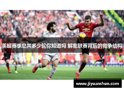 英超赛季总共多少轮你知道吗 解密联赛背后的竞争结构 英超赛季总共多少轮你知道吗 解密联赛背后的竞争结构