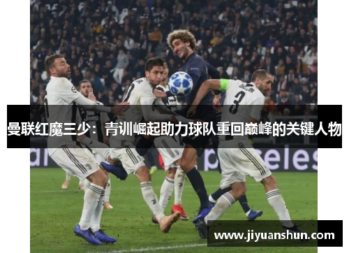 曼联红魔三少：青训崛起助力球队重回巅峰的关键人物